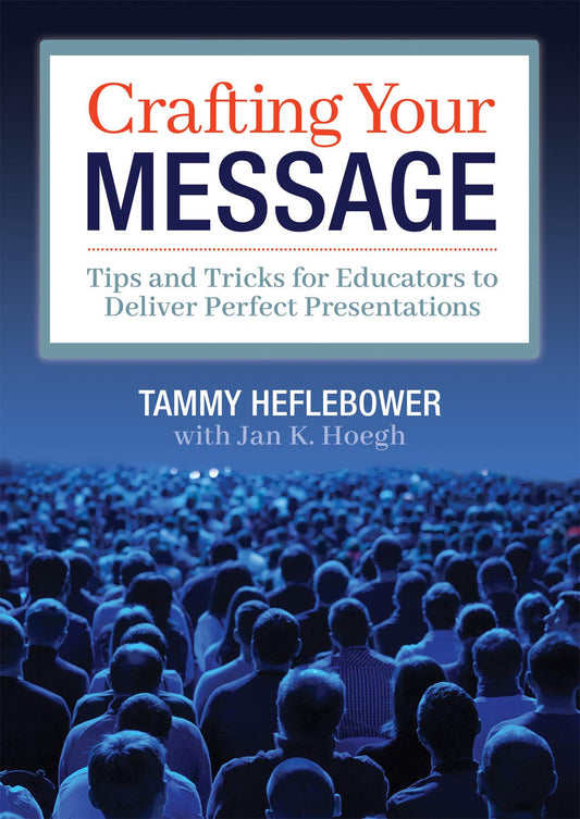 Crafting Your Message: Tips and Tricks for Educators to Deliver Perfect Presentations (A clear process for planning and delivering highly effective presentations)