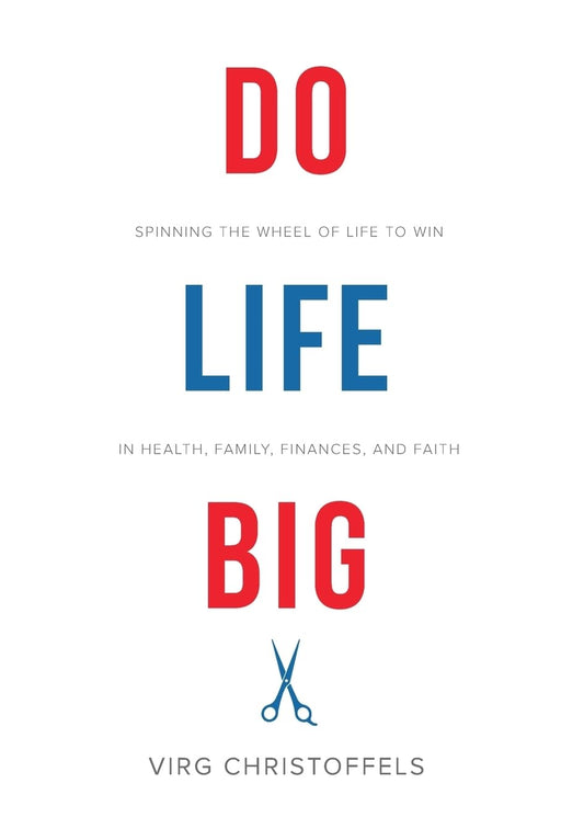 Do Life Big: Spinning the Wheel of Life to Win in Health, Family, Finances, and Faith