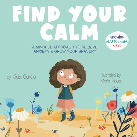Find Your Calm: A Mindful Approach To Relieve Anxiety And Grow Your Bravery (Growing Heart & Minds) - 9326