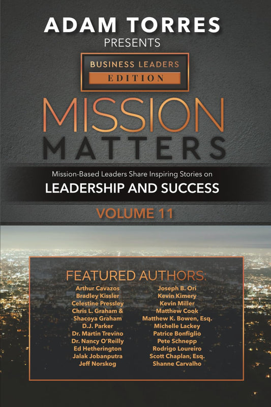 Mission Matters: Mission-Based Leaders Share Inspiring Stories on Leadership and Success (Business Leaders Edition Vol 11) - 551