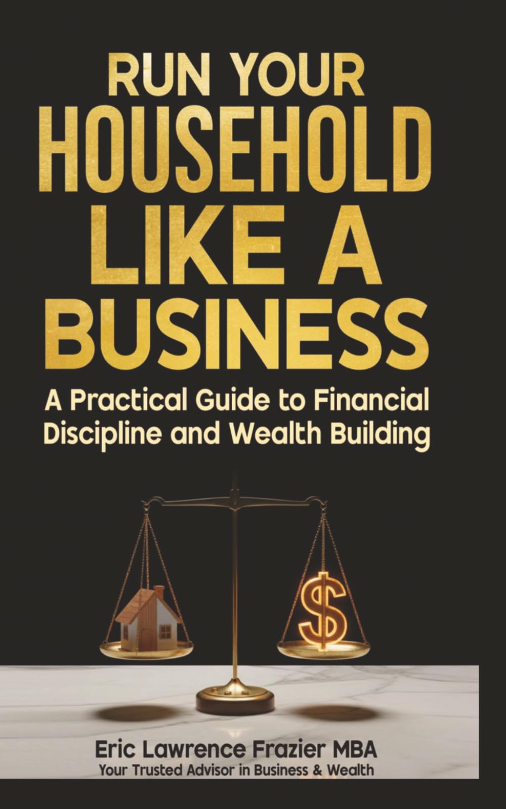 Run Your Household Like a Business: A Practical Guide to Financial Discipline and Wealth Building