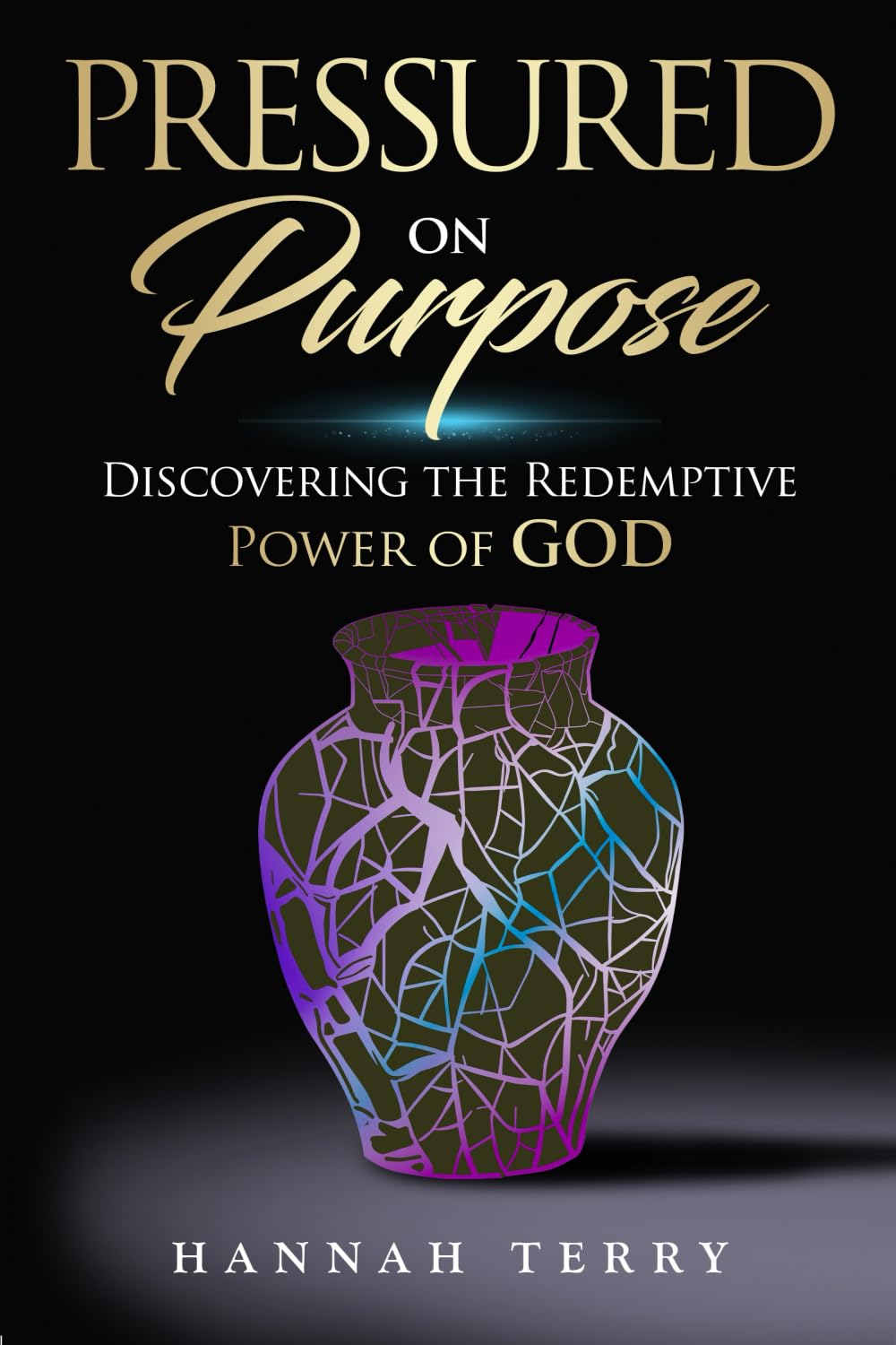 PRESSURED ON PURPOSE: DISCOVERING THE REDEMPTIVE POWER OF GOD