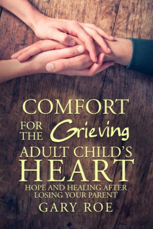 Comfort for the Grieving Adult Child's Heart: Hope and Healing After Losing Your Parent (Comfort for Grieving Hearts: The Series) - 56