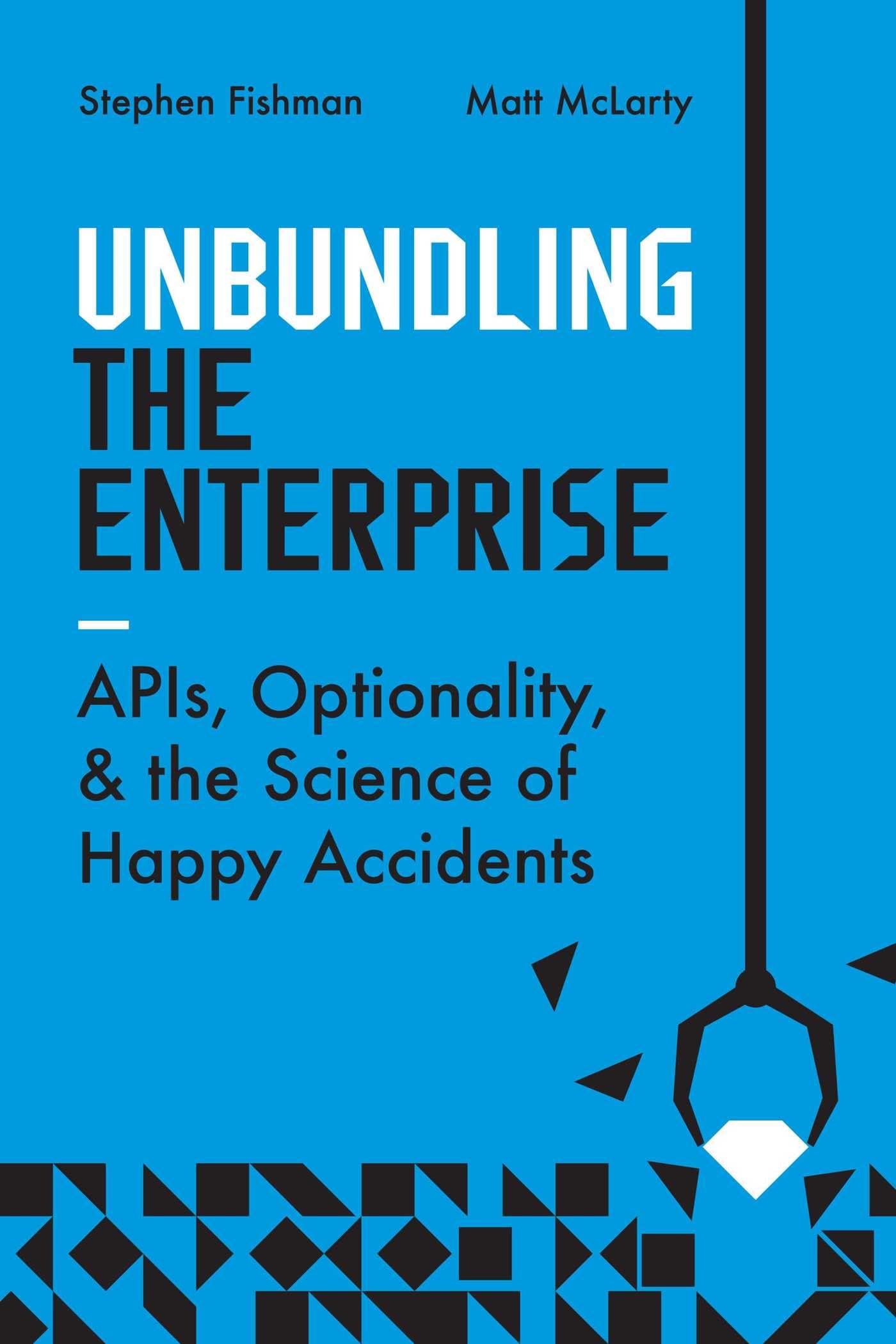 Unbundling the Enterprise: APIs, Optionality, and the Science of Happy Accidents