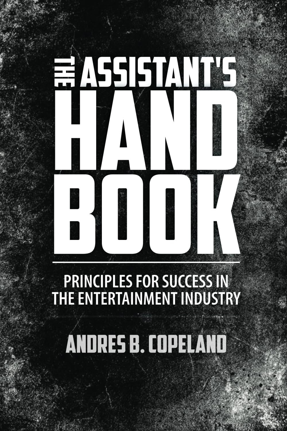 The Assistant Handbook: Principles For Success In The Entertainment Industry