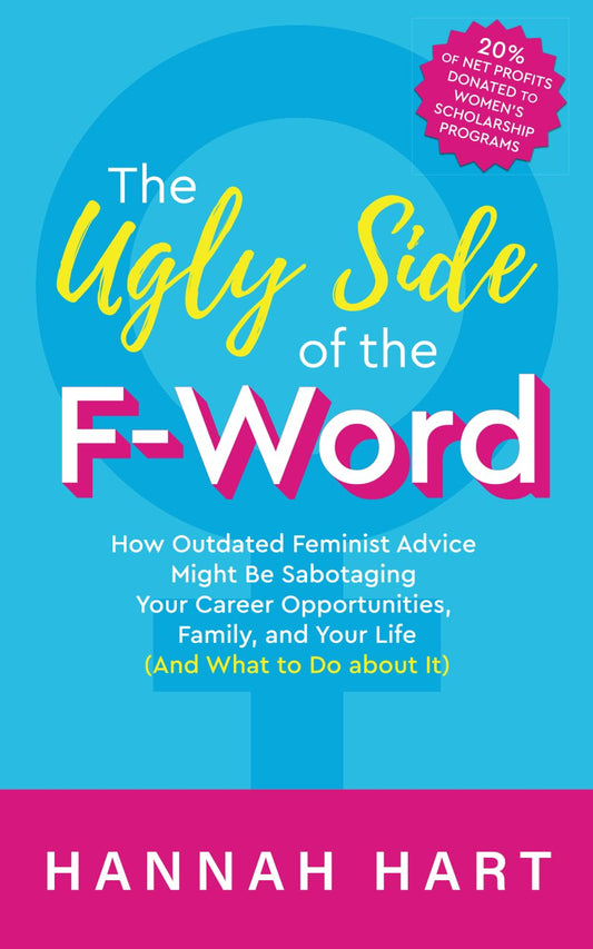 The Ugly Side of the F-Word: How Outdated Feminist Advice Might Be Sabotaging Your Career Opportunities, Family, and Your Life (and What to Do about It) - 1935