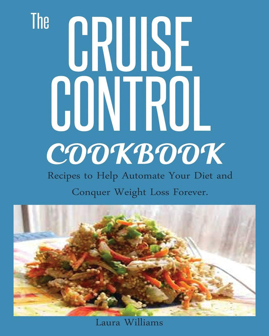 Cruise Control Cookbook: Recipes to Help Automate Your Diet and Conquer Weight Loss Forever. - 7504