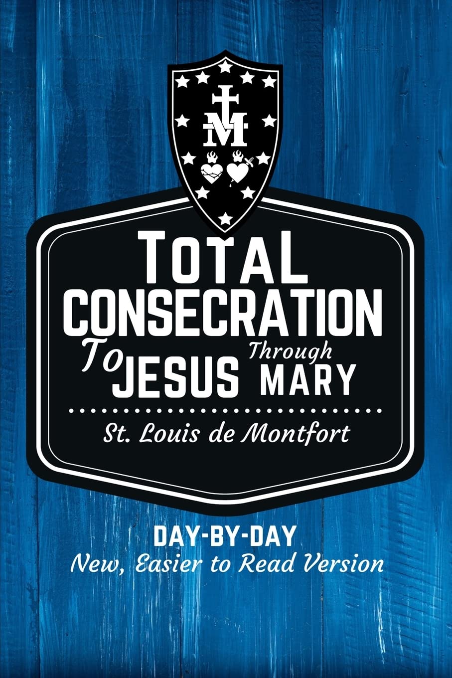 St. Louis de Montfort's Total Consecration to Jesus through Mary: New, Day-by-Day, Easier-to-Read Translation - 9085