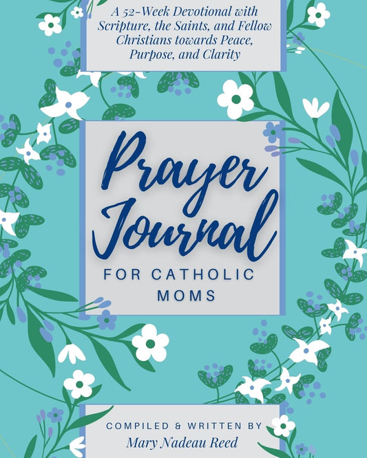 Prayer Journal for Catholic Moms: A 52-week Guided Devotional with Scripture, the Saints, and fellow Christians towards Peace, Purpose, and Clarity - 1201