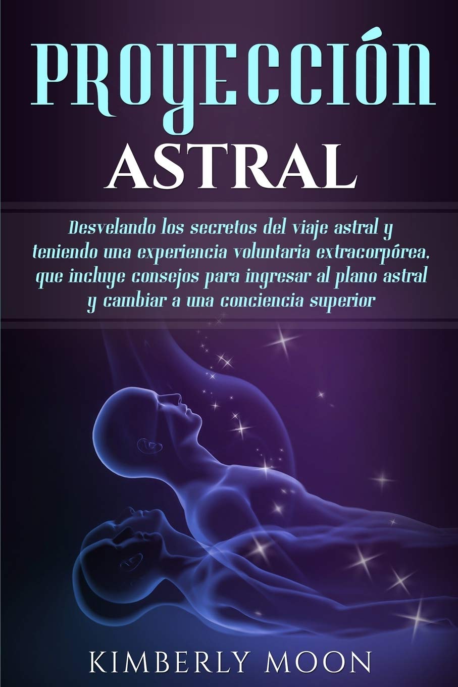 Proyección astral: Desvelando los secretos del viaje astral y teniendo una experiencia voluntaria extracorpórea, que incluye consejos para ingresar al ... a una conciencia superior (Spanish Edition) - 3625