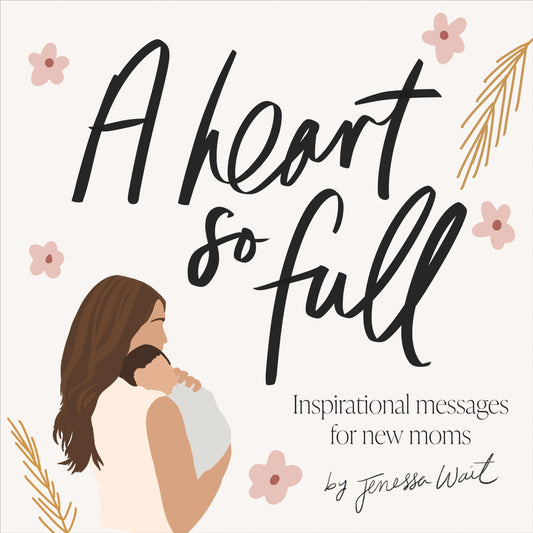 A Heart So Full: Inspirational Messages for New Moms - 6739