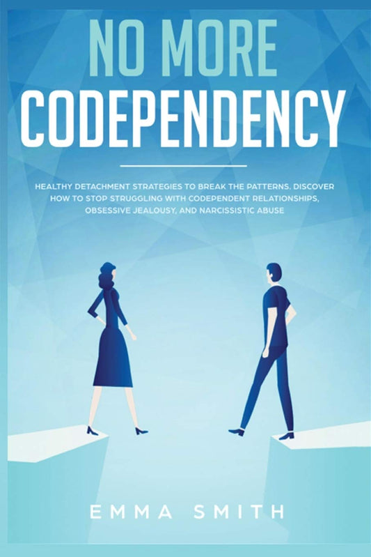 No More Codependency: Healthy Detachment Strategies to Break the Pattern. How to Stop Struggling with Codependent Relationships, Obsessive Jealousy, and Narcissistic Abuse - 4601