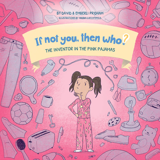 The Inventor In The Pink Pajamas | If Not You, Then Who? Series | Series Shows Kids 4-10 How Curiosity, Passion, and Ideas Materialize Into Useful Inventions (10 x 10 Premium Hardcover)
