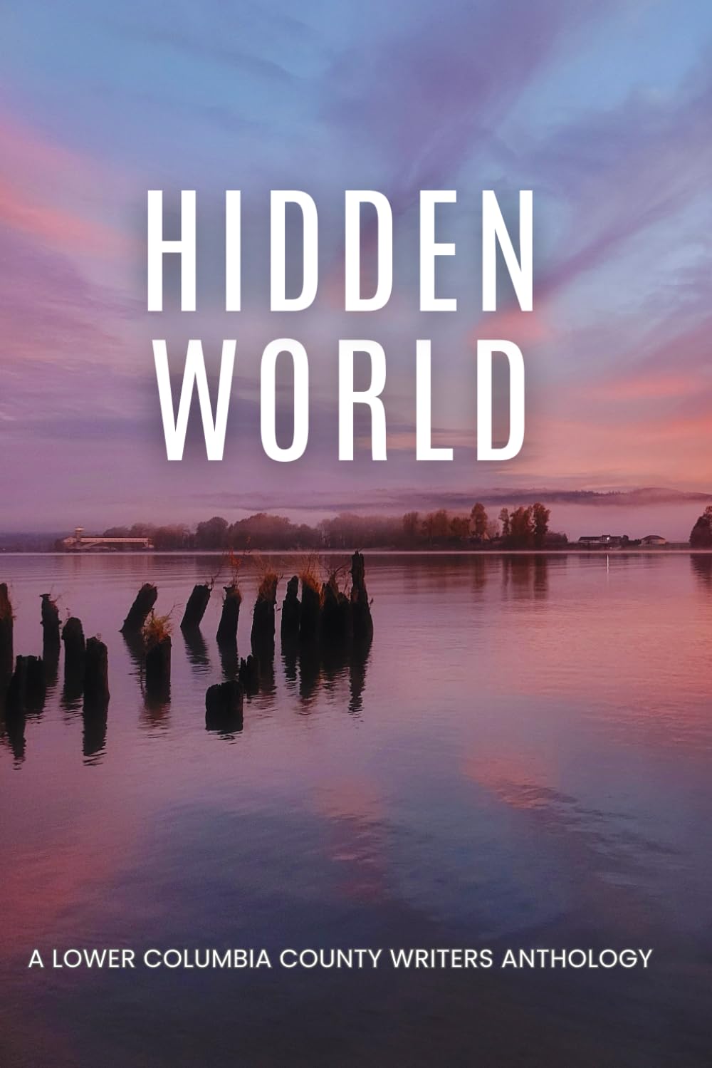 Hidden World: A Lower Columbia County Writers Anthology