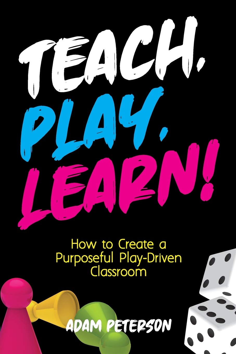 Teach, Play, Learn!: How to Create a Purposeful Play-Driven Classroom - 1452