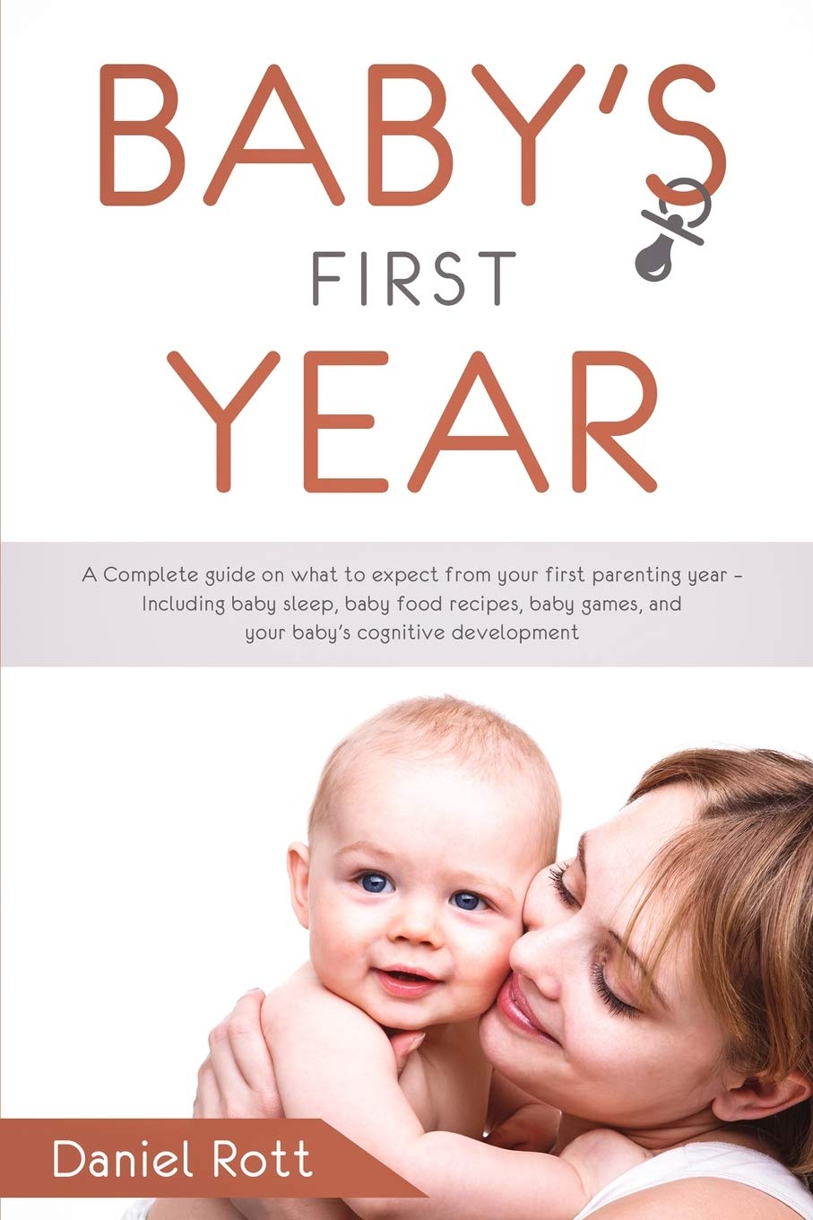 Baby's First Year: A Complete Guide on What to Expect From Your First Parenting Year - Including Baby Sleep, Baby Food Recipes, Baby Games, and Your Baby's Cognitive Development