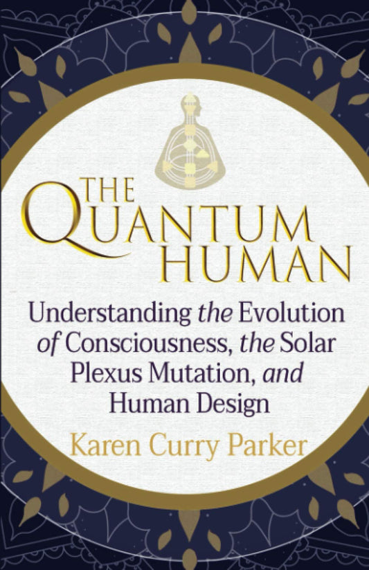 The Quantum Human: Understanding the Evolution of Consciousness, the Solar Plexus Mutation, and Human Design - 6449