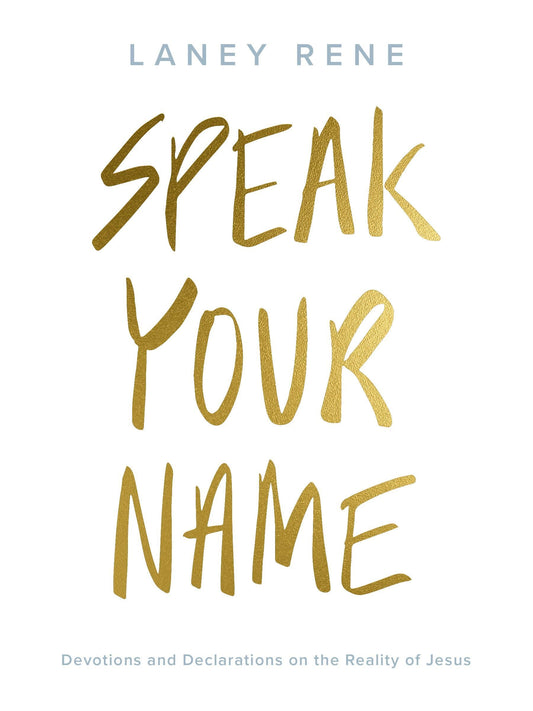 Speak Your Name: Devotions And Declarations On The Reality Of Jesus
