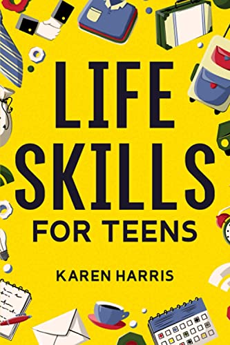 Life Skills for Teens: How to Cook, Clean, Manage Money, Fix Your Car, Perform First Aid, and Just About Everything in Between - 8304