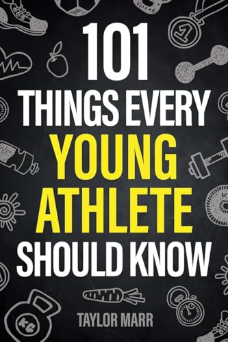 101 Things Every Young Athlete Should Know: Master Goal Setting, Mental Toughness, Perseverance, Teamwork, Discipline, Nutrition, Injury Prevention, and More! - 7035