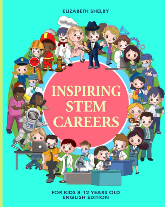Inspiring Stem Careers for Kids 8 - 12 Years Old English Edition: Children Jobs and Careers : Teachers Kids about Science, Technology, Engineering, and Math Illustrated gift idea - 7987