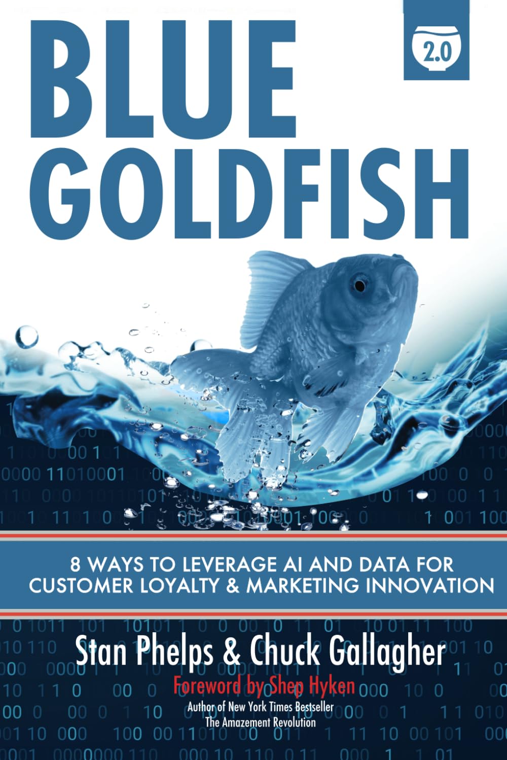 Blue Goldfish 2.0: 8 Ways to Leverage AI and Data for Customer Loyalty & Marketing Innovation (Blue Goldfish 1.0 and 2.0)