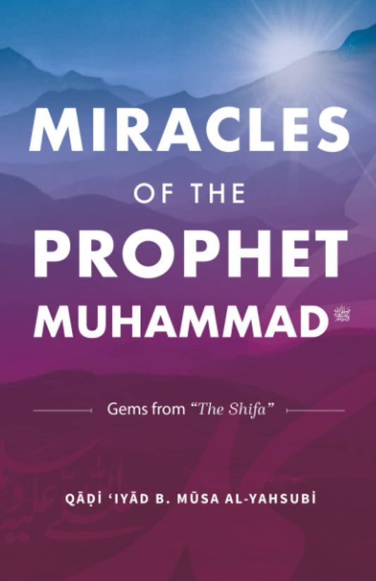 Miracles of the Prophet Muhammad: Selections from "The Shifa" of Qadi 'Iyad