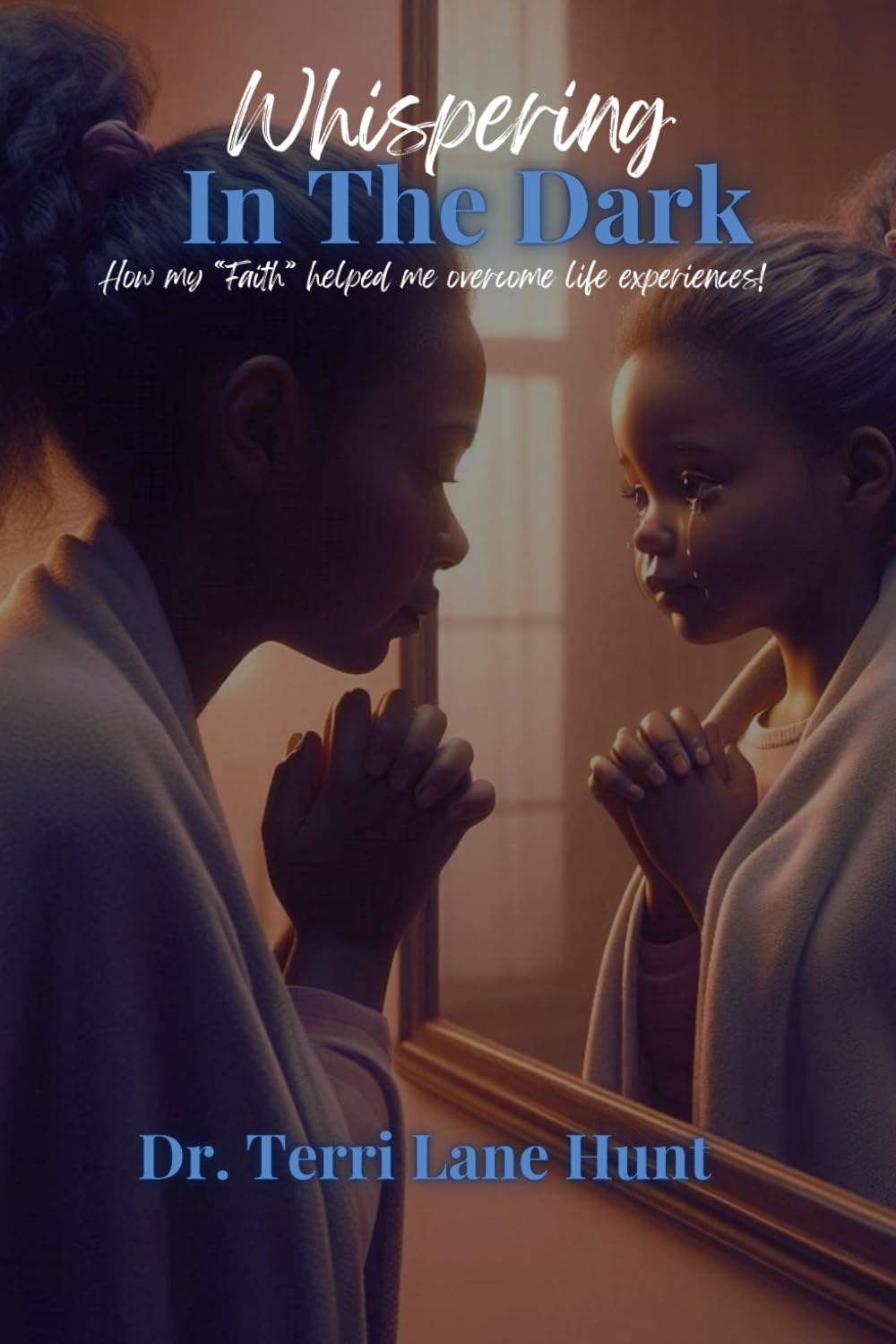 Whispering In The Dark: How my "Faith" helped me overcome life experiences! - 5596
