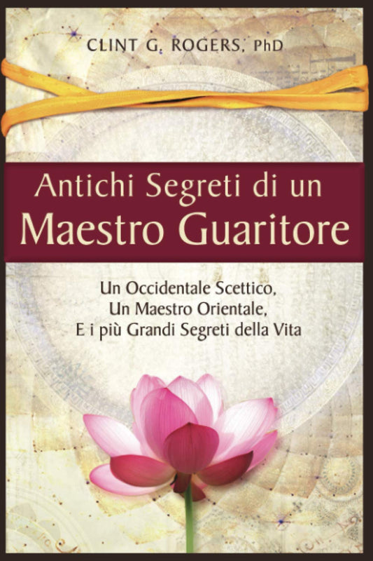 Antichi Segreti di un Maestro Guaritore: Un Occidentale Scettico, un Maestro Orientale e i più Grandi Segreti della Vita (Italian Edition)