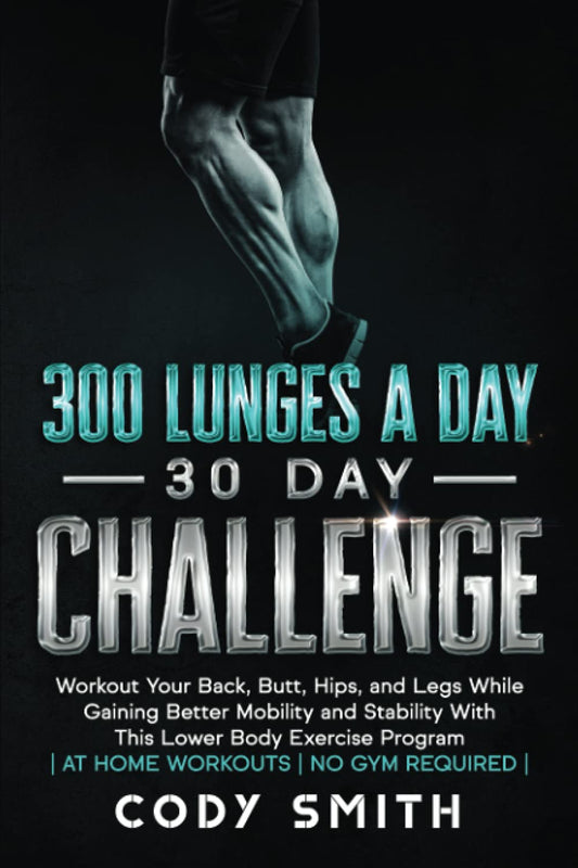 300 Lunges a Day 30 Day Challenge: Workout Your Back, Butt, Hips, and Legs While Gaining Better Mobility and Stability With This Lower Body Exercise ... | (Workout and Exercise Motivation For Men) - 3834