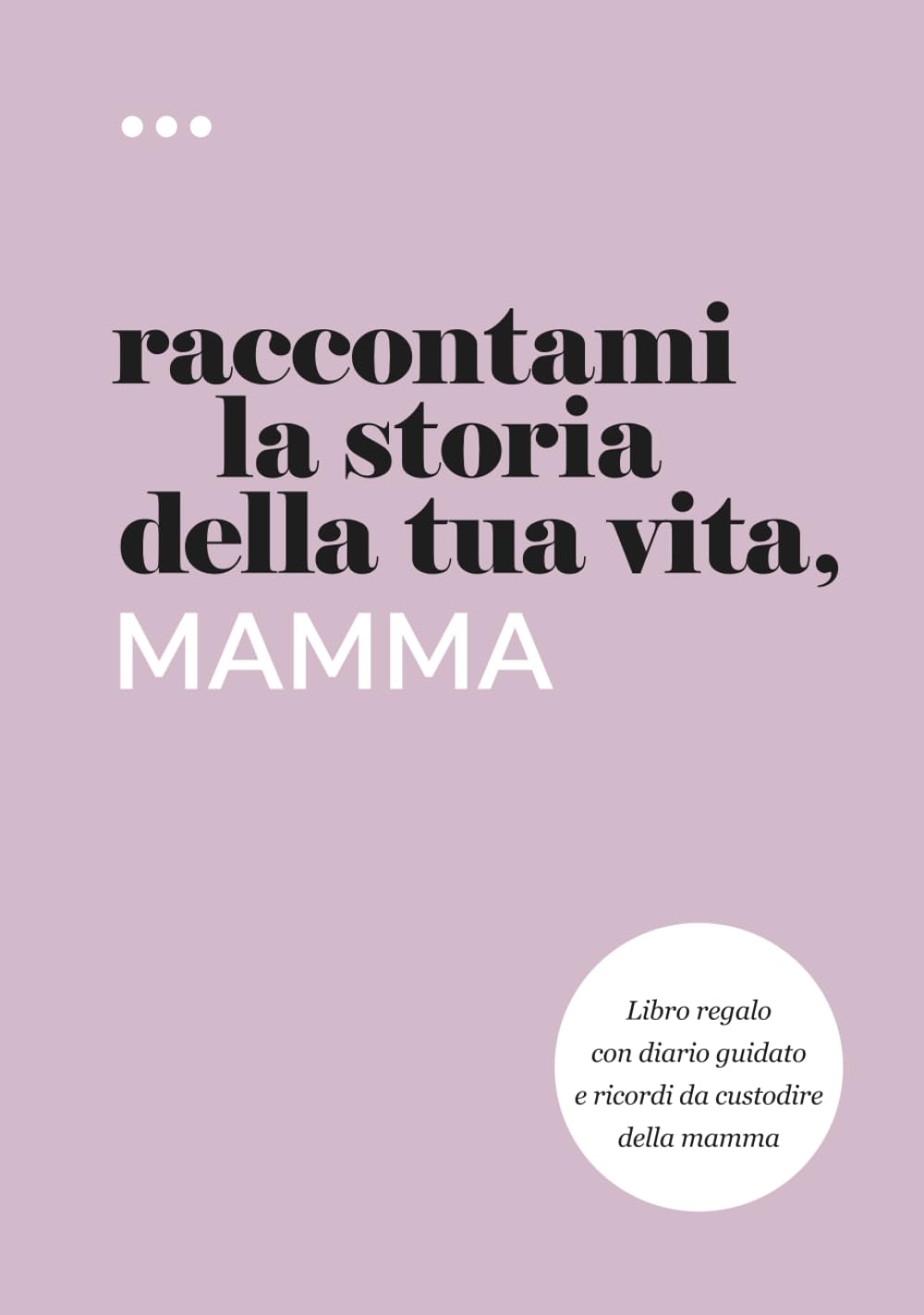 Raccontami la storia della tua vita, mamma: Libro regalo con diario guidato e ricordi da custodire della mamma (Libri della serie Raccontami la storia della tua vita) (Italian Edition) - 1134