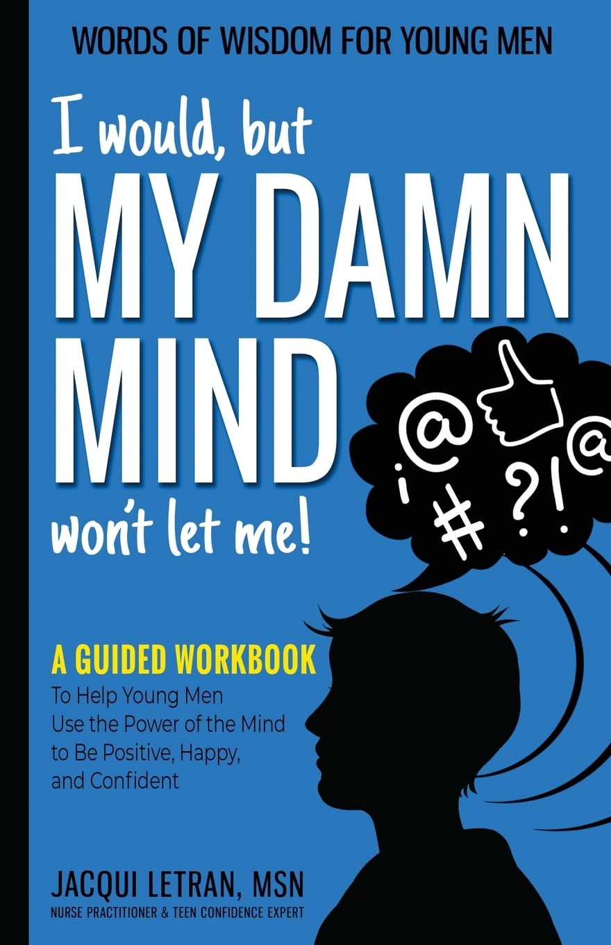 I would, but MY DAMN MIND won't let me!: A Guided Workbook to Help Young Men Use the Power of the Mind to Be Positive, Happy, and Confident (Words of Wisdom for Young Men)