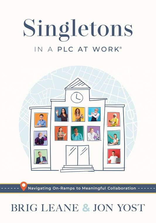 Singletons in a PLC at Work®: Navigating On-Ramps to Meaningful Collaboration (Practical strategies for eliminating teacher isolation to improve collaborative teams)