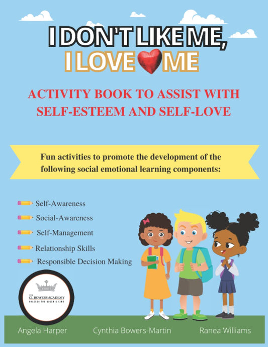I Don't Like Me, I Love Me Activity Book: ACTIVITIY BOOK TO ASSIST WITH SELF-ESTEEM AND SELF-LOVE