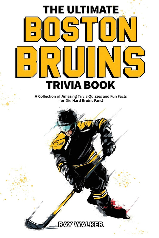 The Ultimate Boston Bruins Trivia Book: A Collection of Amazing Trivia Quizzes and Fun Facts for Die-Hard Bruins Fans! - 5646