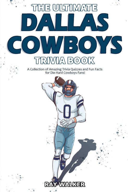 The Ultimate Dallas Cowboys Trivia Book: A Collection of Amazing Trivia Quizzes and Fun Facts for Die-Hard Cowboys Fans! - 3716