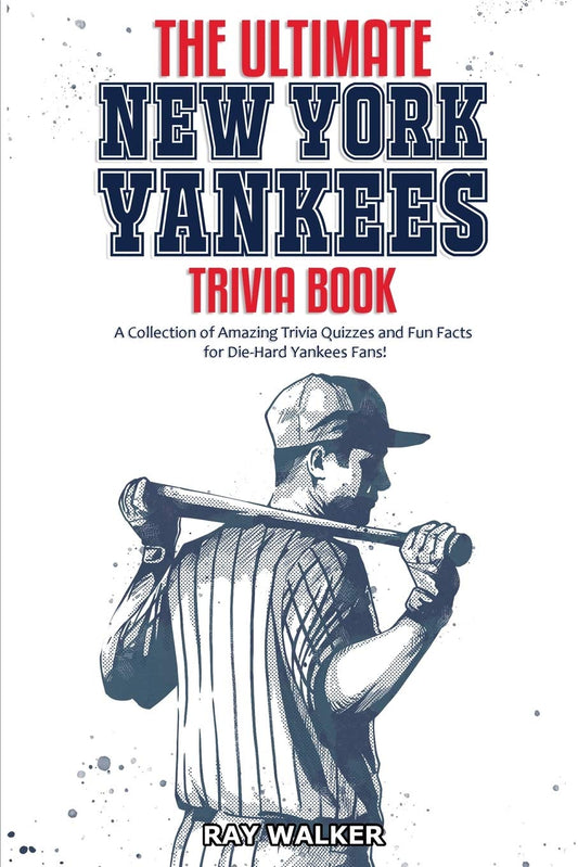 The Ultimate New York Yankees Trivia Book: A Collection of Amazing Trivia Quizzes and Fun Facts for Die-Hard Yankees Fans! - 5488