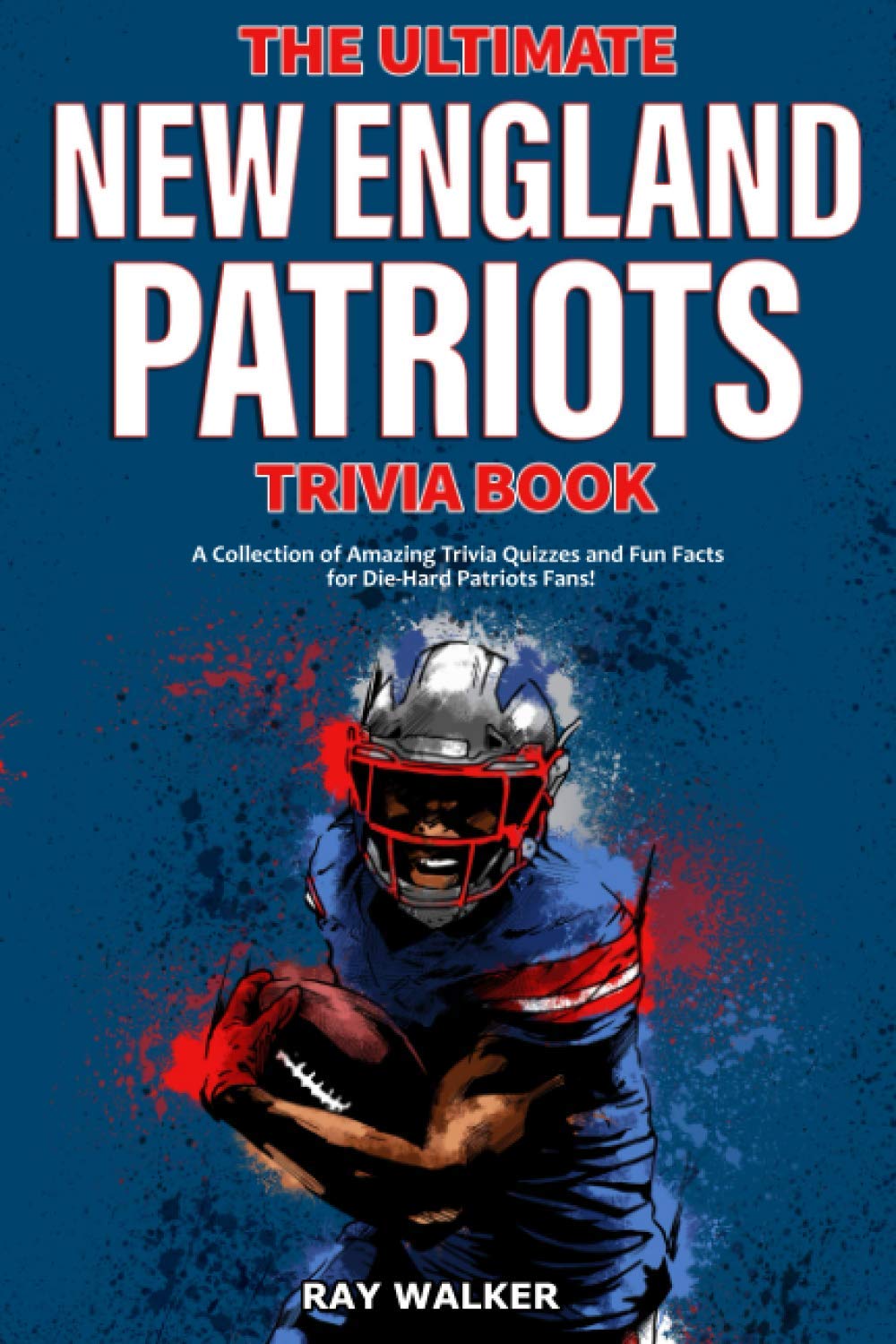 The Ultimate New England Patriots Trivia Book: A Collection of Amazing Trivia Quizzes and Fun Facts For Die-Hard Patriots Fans! - 541