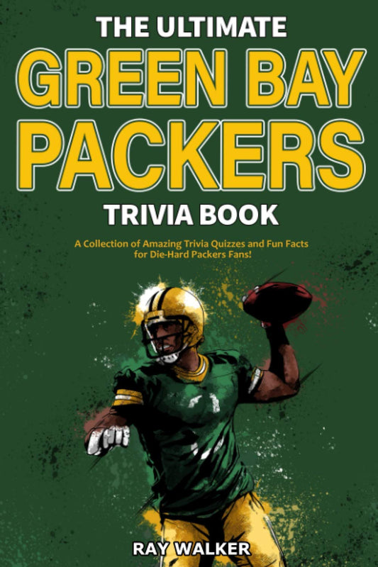 The Ultimate Green Bay Packers Trivia Book: A Collection of Amazing Trivia Quizzes and Fun Facts For Die-Hard Packers Fans! - 7917