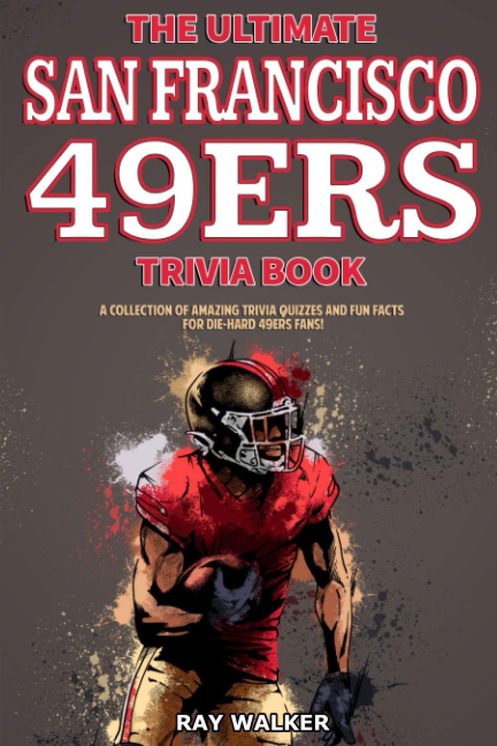 The Ultimate San Francisco 49ers Trivia Book: A Collection of Amazing Trivia Quizzes and Fun Facts for Die-Hard 49ers Fans! - 7576