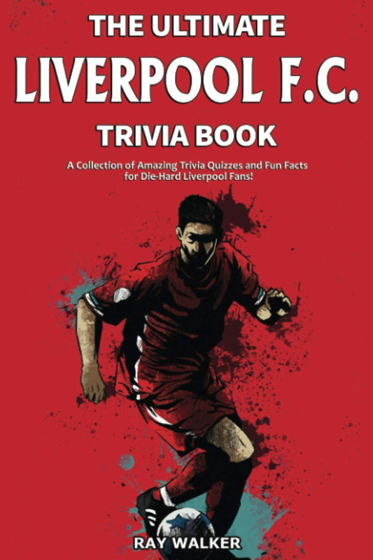 The Ultimate Liverpool F.C. Trivia Book: A Collection of Amazing Trivia Quizzes and Fun Facts for Die-Hard Liverpool Fans! - 7726