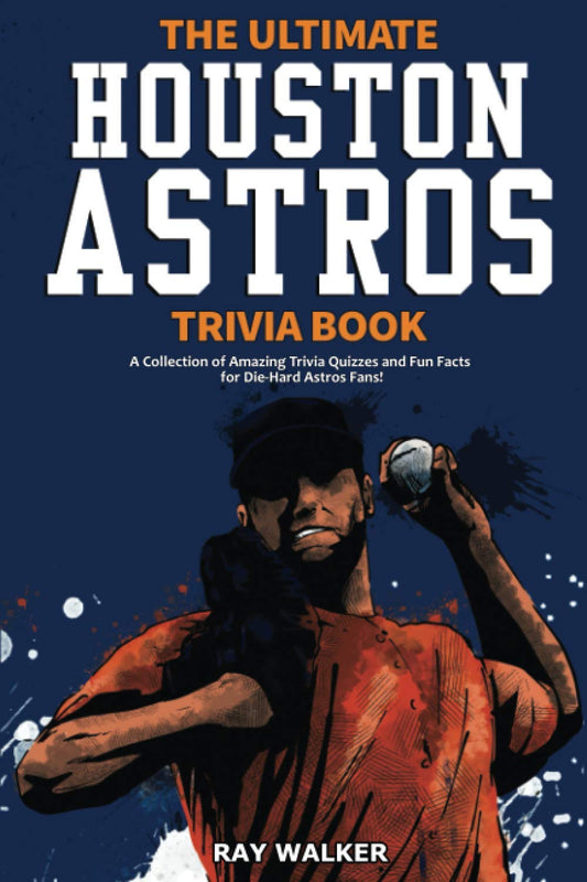 The Ultimate Houston Astros Trivia Book: A Collection of Amazing Trivia Quizzes and Fun Facts for Die-Hard Astros Fans! - 4573