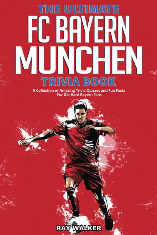 The Ultimate FC Bayern Munchen Trivia Book: A Collection of Amazing Trivia Quizzes and Fun Facts for Die-Hard Bayern Fans! - 3926