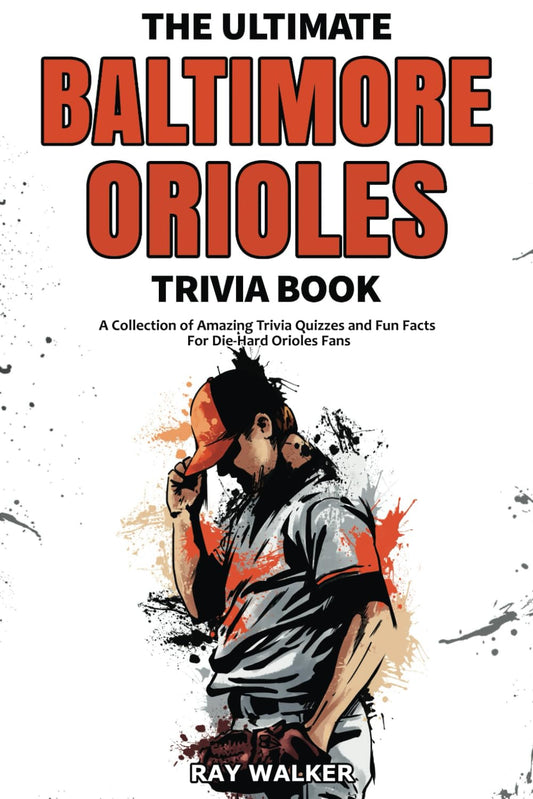 The Ultimate Baltimore Orioles Trivia Book: A Collection of Amazing Trivia Quizzes and Fun Facts for Die-Hard Orioles Fans! - 1828