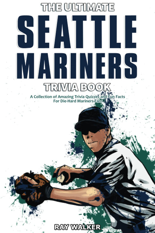 The Ultimate Seattle Mariners Trivia Book: A Collection of Amazing Trivia Quizzes and Fun Facts for Die-Hard Mariners Fans! - 8440