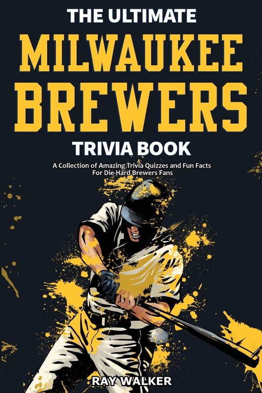 The Ultimate Milwaukee Brewers Trivia Book: A Collection of Amazing Trivia Quizzes and Fun Facts for Die-Hard Brewers Fans! - 7765