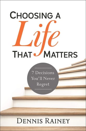 Choosing a Life That Matters 7 Decisions You'll Never Regret