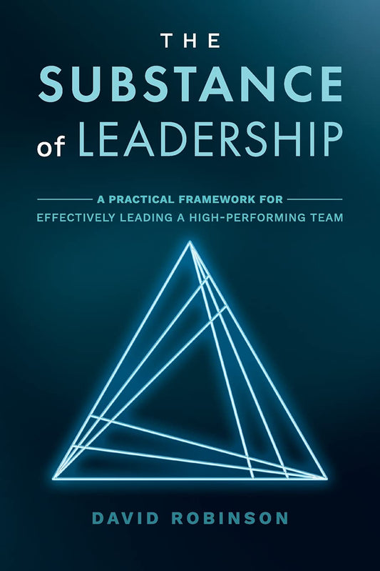 The Substance of Leadership: A Practical Framework for Effectively Leading a High-Performing Team - 2253