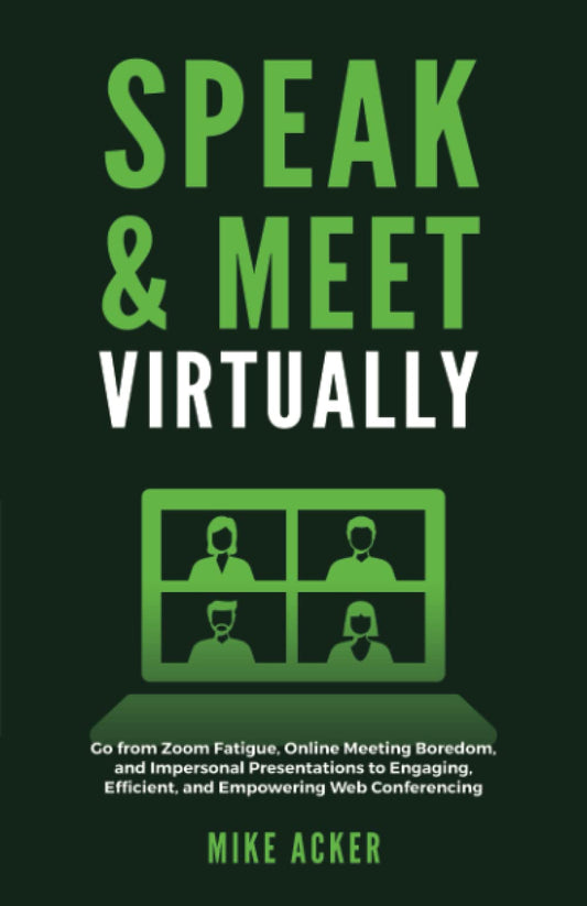Speak & Meet Virtually: Go from Zoom Fatigue, Online Meeting Boredom, and Impersonal Presentations to Engaging, Efficient, and Empowering Web Conferencing - 7743