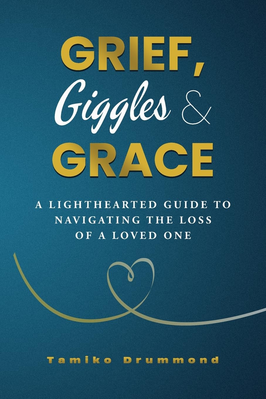 Grief, Giggles & Grace: A Lighthearted Guide to Navigating The Loss of A Loved One
